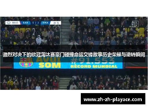 激烈对决下的欧冠淘汰赛豪门碰撞命运交锋故事历史荣耀与逆转瞬间 激烈对决下的欧冠淘汰赛豪门碰撞命运交锋故事历史荣耀与逆转瞬间