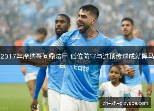 2017年摩纳哥问鼎法甲 低位防守与过顶传球成就黑马